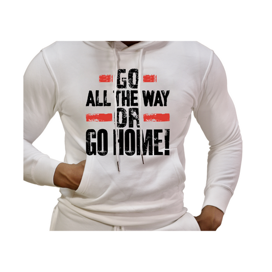 All The Way Apparel Go All The Way or Go HOME Hoodie in White